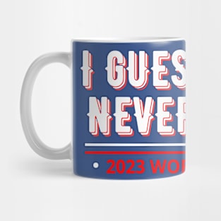 i guess we’ll never know 2023 world champs Mug